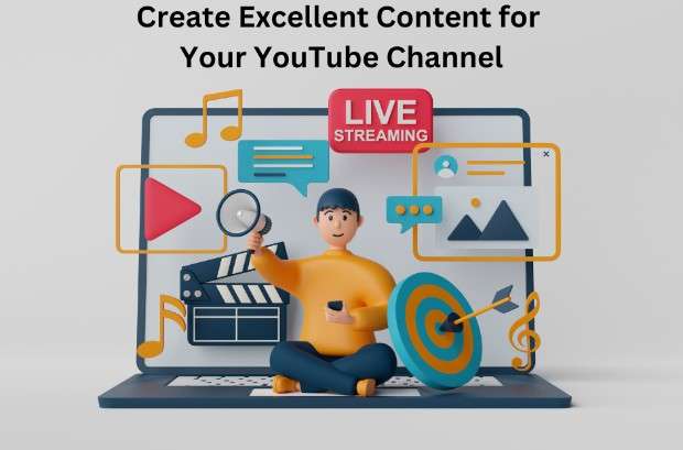 Create Excellent Content for Your YouTube Channel